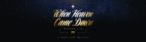 When Heaven Came Down | 3-part Message